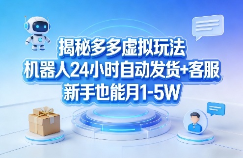 揭秘多多虚拟玩法，机器人24小时自动发货+客服，新手也能月1-5W！ - 渡客网创