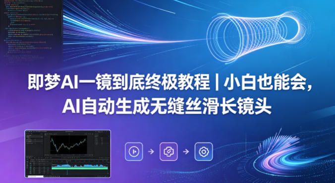 即梦AI一镜到底终极教程｜小白也能会，AI自动生成无缝丝滑长镜头 - 渡客网创