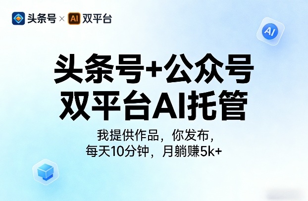 头条号+公众号双平台AI托管，我提供作品，你发布，每天10分钟，月躺賺5k+【揭秘】 - 渡客网创