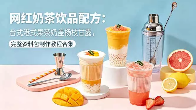 网红奶茶饮品配方：台式港式果茶奶盖杨枝甘露，完整资料包制作教程合集 - 渡客网创