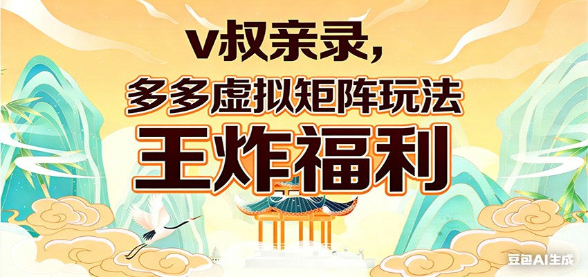v叔亲录，多多虚拟矩阵玩法，王炸福利限时领取 - 渡客网创