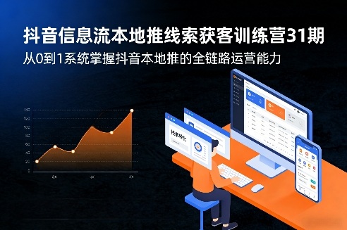 抖音信息流本地推线索获客训练营31期，从0到1系统掌握抖音本地推的全链路运营能力 - 渡客网创