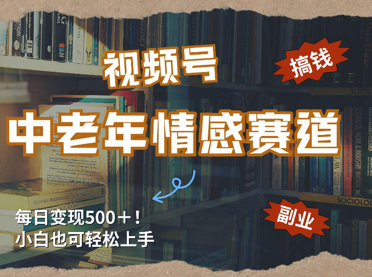 每日5张＋，高流量赛道，视频号中老年情感赛道，学会了你也可以搞到钱 - 渡客网创
