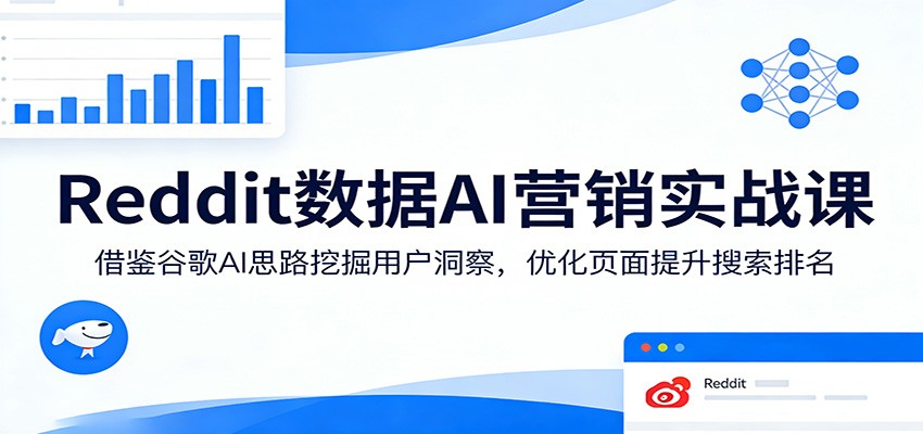 Reddit数据AI营销实战课：借鉴谷歌AI思路挖掘用户洞察，优化页面提升搜索排名 - 渡客网创