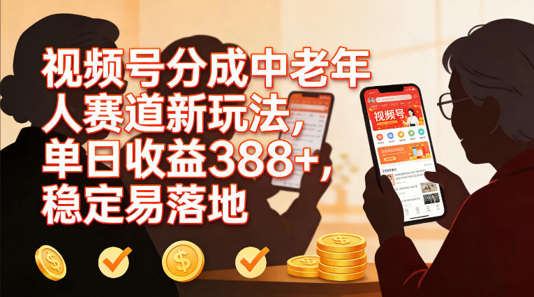 视频号分成中老年人赛道新玩法，单日收益388，稳定易落地 - 渡客网创