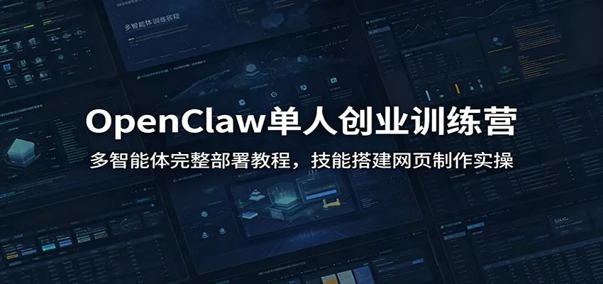 OpenClaw单人创业训练营：多智能体完整部署教程，技能搭建网页制作实操 - 渡客网创