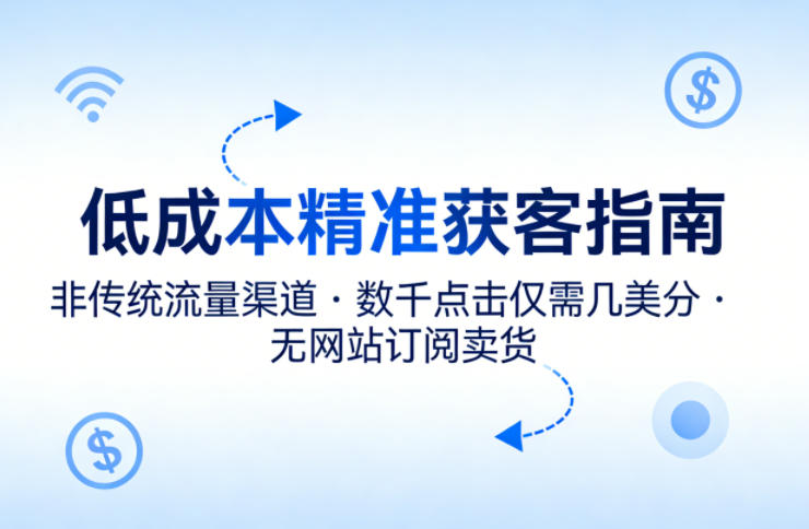 低成本精准获客指南，用非传统流量渠道，实现数千点击仅需几美分，不用网站也能搞订阅卖货 - 渡客网创