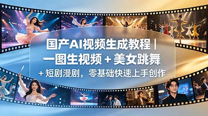国产AI视频生成教程｜一图生视频 + 美女跳舞 + 短剧漫剧，零基础快速上手创作 - 渡客网创