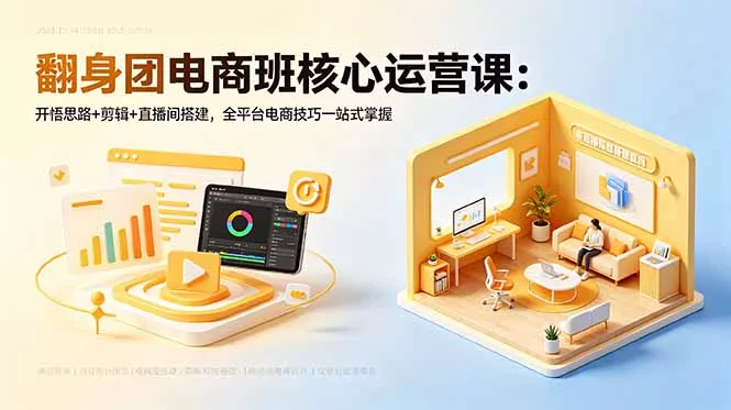 翻身团电商班核心运营课：开悟思路+剪辑+直播间搭建，全平台电商技巧一站式掌握 - 渡客网创