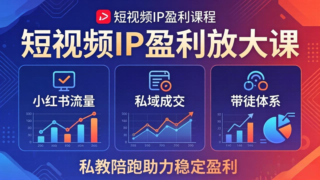 短视频IP盈利放大课：小红书流量+私域成交+带徒体系，私教陪跑助力稳定盈利 - 渡客网创