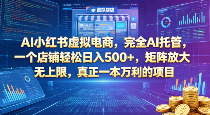 AI小红书虚拟电商，完全AI托管，一个店铺轻松日入500+，矩阵放大无上限，真正一本万利的项目【揭秘】 - 渡客网创