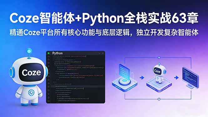 Coze智能体+Python全栈实战63章：精通Coze平台所有核心功能与底层逻辑，独立开发复杂智能体 - 渡客网创