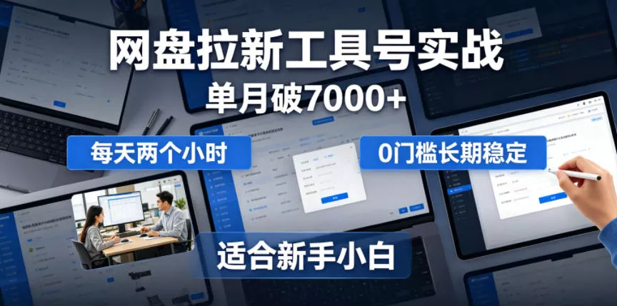 单月破7000+，网盘拉新工具号实战，每天两个小时，0门槛长期稳定，适合新手小白 - 渡客网创