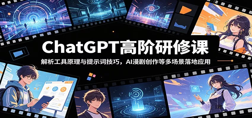 ChatGPT高阶研修课：解析工具原理与提示词技巧，AI漫剧创作等多场景落地应用 - 渡客网创