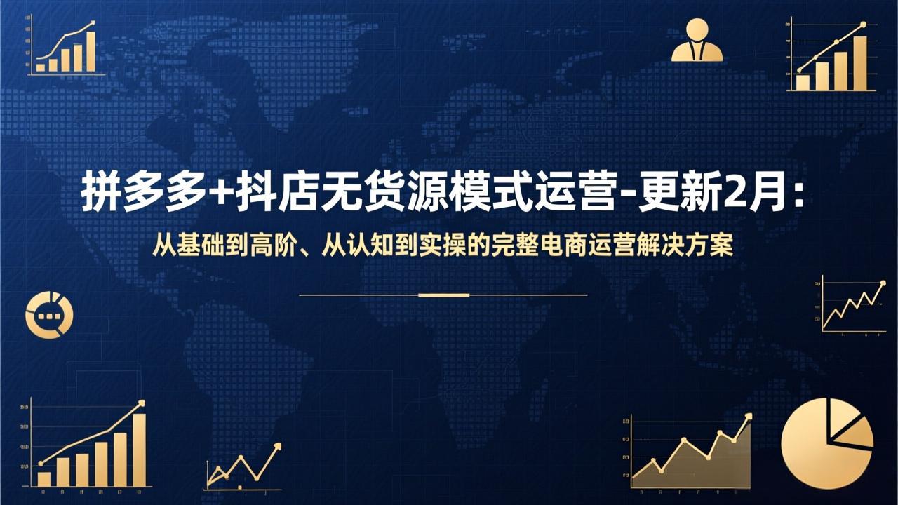 拼多多+抖店无货源模式运营-更新2月：从基础到高阶、从认知到实操的完整电商运营解决方案 - 渡客网创