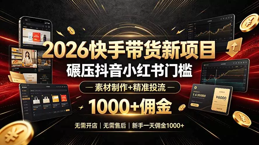 2026快手带货新项目｜碾压抖音小红书门槛，素材制作+精准投流，无需开店，无需售后，新手一天佣金1000+ - 渡客网创