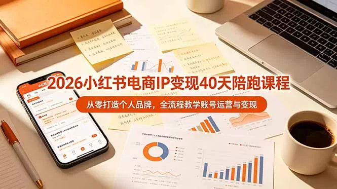 2026小红书电商IP变现40天陪跑课程-11期，从零打造个人品牌，全流程教学账号运营与变现 - 渡客网创