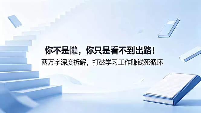 付费文章：你不是懒，你只是看不到出路！两万字深度拆解，打破学习工作赚钱死循环 - 渡客网创