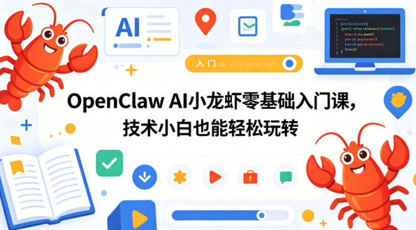 OpenClaw AI小龙虾零基础入门课，技术小白也能轻松玩转 - 渡客网创