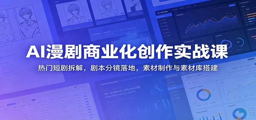 AI漫剧商业化创作实战课：热门短剧拆解，剧本分镜落地，素材制作与素材库搭建 - 渡客网创