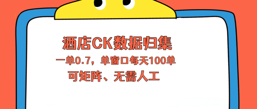 上班也能玩的酒店CK数据归集，一单0.7单窗口每天可做100单，一个人就能矩阵操作 - 渡客网创