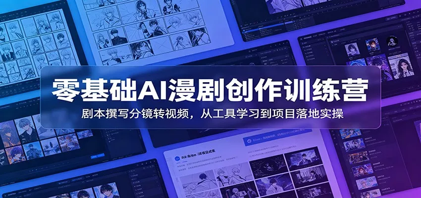零基础AI漫剧创作训练营：剧本撰写分镜转视频，从工具学习到项目落地实操 - 渡客网创