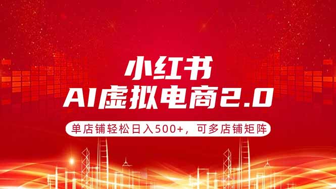 小红书AI虚拟电商2.0，单店铺轻松日入500+，可多店铺矩阵 - 渡客网创
