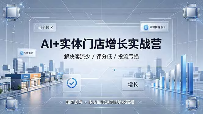 AI+实体门店增长实战营，解决客流少/评分低/投流亏损；矩阵霸屏+本地推打通同城增收路径 - 渡客网创