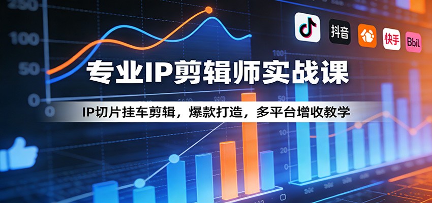 专业IP剪辑师实战课：IP切片挂车剪辑，爆款打造，多平台增收教学 - 渡客网创