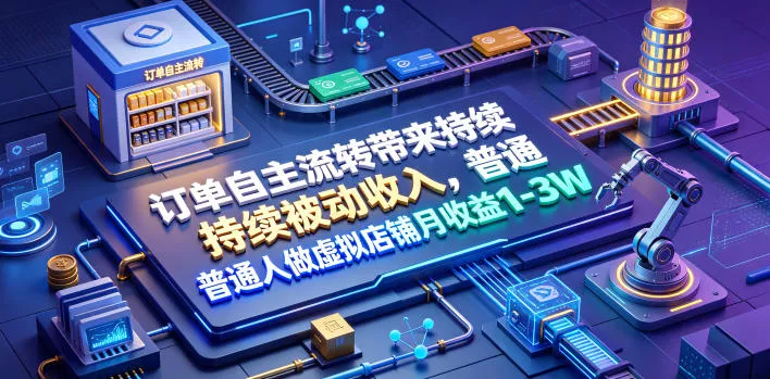 订单自主流转带来持续被动收入，普通人做虚拟店铺月收益1-3W【揭秘】 - 渡客网创