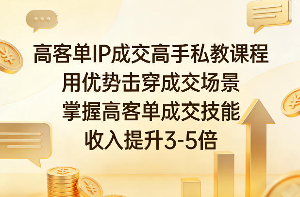 高客单IP成交高手私教课程，用优势击穿成交场景，掌握高客单成交技能，收入提升3-5倍 - 渡客网创