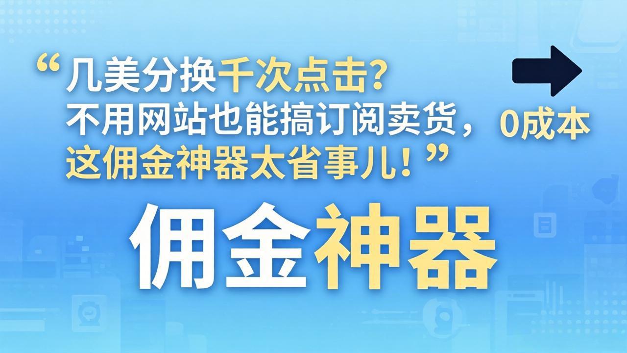几美分换千次点击？不用网站也能搞订阅卖货，这佣金神器太省事儿！ - 渡客网创