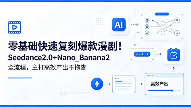 零基础快速复刻爆款漫剧！Seedance2.0+Nano_Banana2全流程，主打高效产出不拖沓 - 渡客网创
