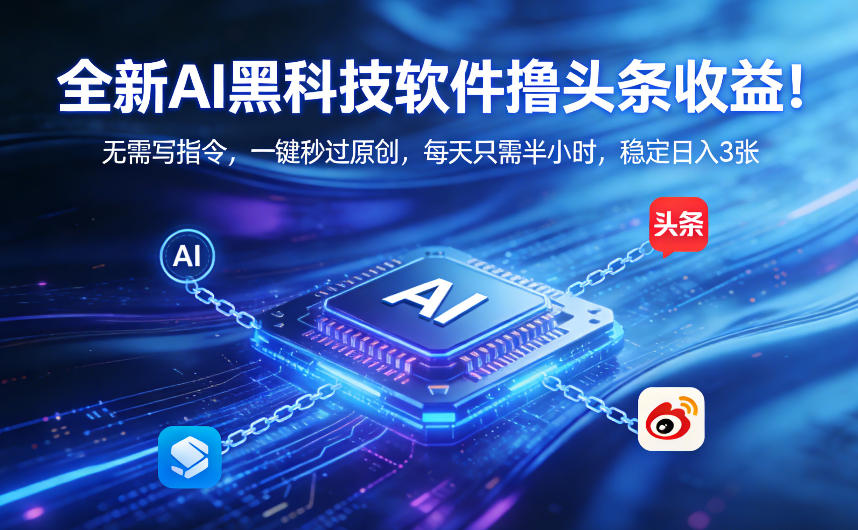 全新AI黑科技软件撸头条收益！无需写指令，一键秒过原创，每天只需半小时，稳定日入3张【揭秘】 - 渡客网创