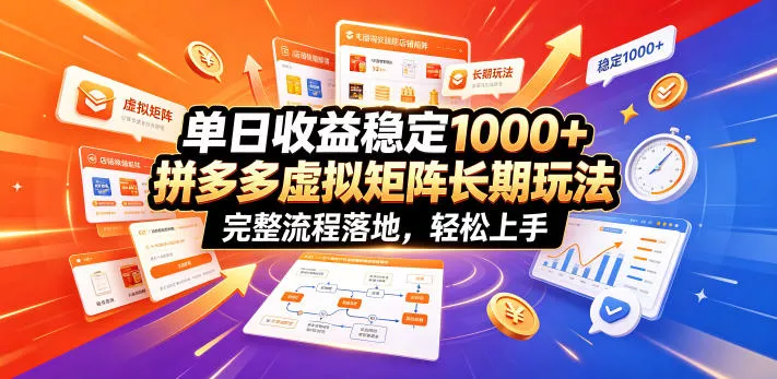单日收益稳定1000+，拼多多虚拟矩阵长期玩法，完整流程落地，轻松上手【揭秘】 - 渡客网创