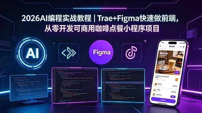 2026AI编程实战教程｜Trae+Figma快速做前端，从零开发可商用咖啡点餐小程序项目 - 渡客网创