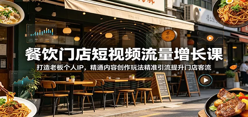 餐饮门店短视频流量增长课：打造老板个人IP，精通内容创作玩法精准引流提升门店客流 - 渡客网创
