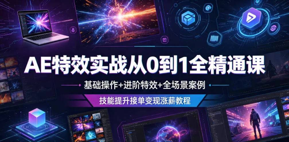 AE特效实战从0到1全精通课，基础操作+进阶特效+全场景案例，技能提升接单变现涨薪教程 - 渡客网创